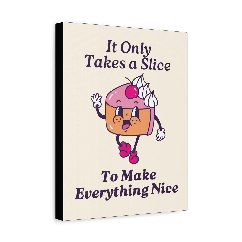 It Only Takes a Slice Wall Art – Canvas Print