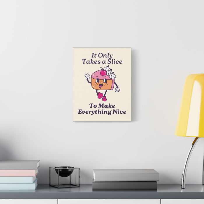 It Only Takes a Slice Wall Art – Canvas Print