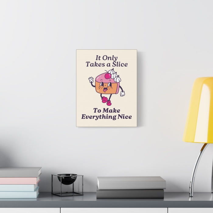 It Only Takes a Slice Wall Art – Canvas Print - CaljavaOnline18929675933389255921Canvas
